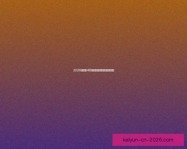 2026年世界杯48强全面解析与赛程前瞻新趋势探索 2026年世界杯48强全面解析与赛程前瞻新趋势探索